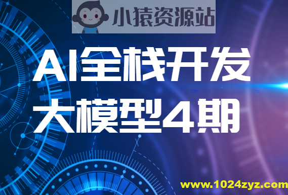 AI全栈开发大模型4期（2024最新）| 更新完结
