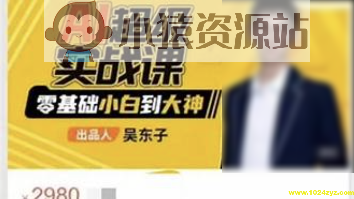 吴东子·AI超级实战课：零基础小白到大神！