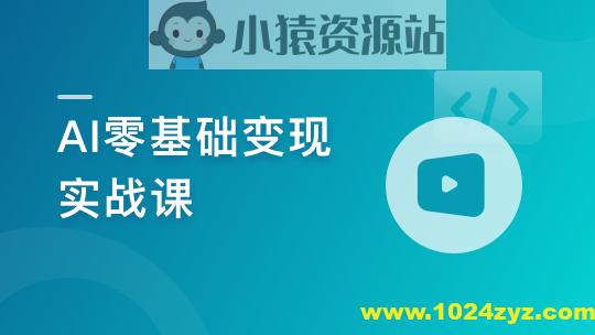AI零基础变现实战课,搞定10+变现场景与AIGC必备技能