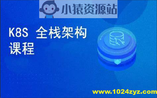 k8s全栈架构师体系课程_小猿资源站