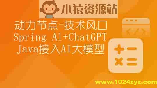 【动力节点】技术风口 Spring Al+ChatGPT Java接入AI大模型 – 带源码课件