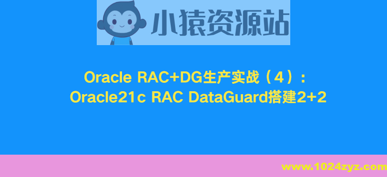 Oracle RAC+DG生产实战（4）：Oracle21c RAC DataGuard搭建2+2