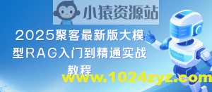 聚客2025最新版大模型RAG入门到精通实战教程
