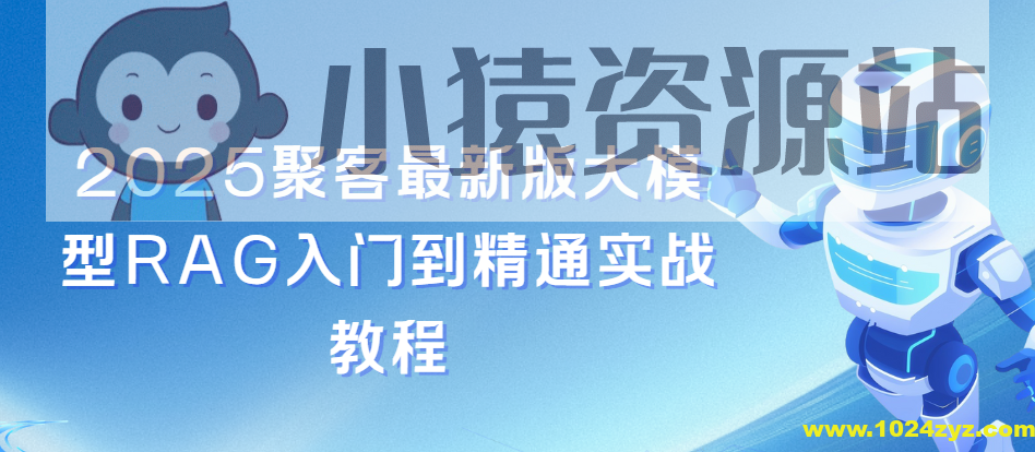 聚客2025最新版大模型RAG入门到精通实战教程