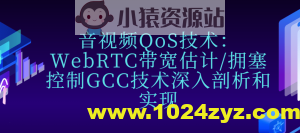 音视频QoS技术：WebRTC带宽估计/拥塞控制GCC技术深入剖析和实现