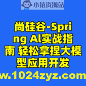 尚硅谷-Spring Al实战指南 轻松拿捏大模型应用开发