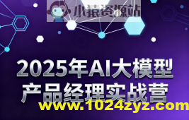 2025年AI大模型产品经理实战营