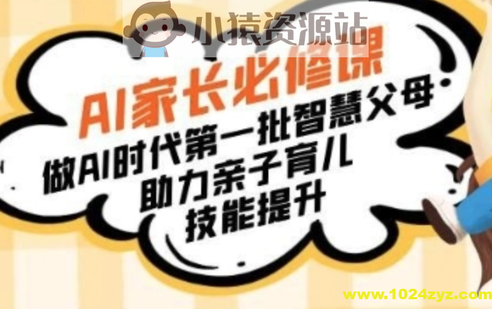 AI家长必修课:做AI时代第一批智慧父母,助力亲子育儿技能提升